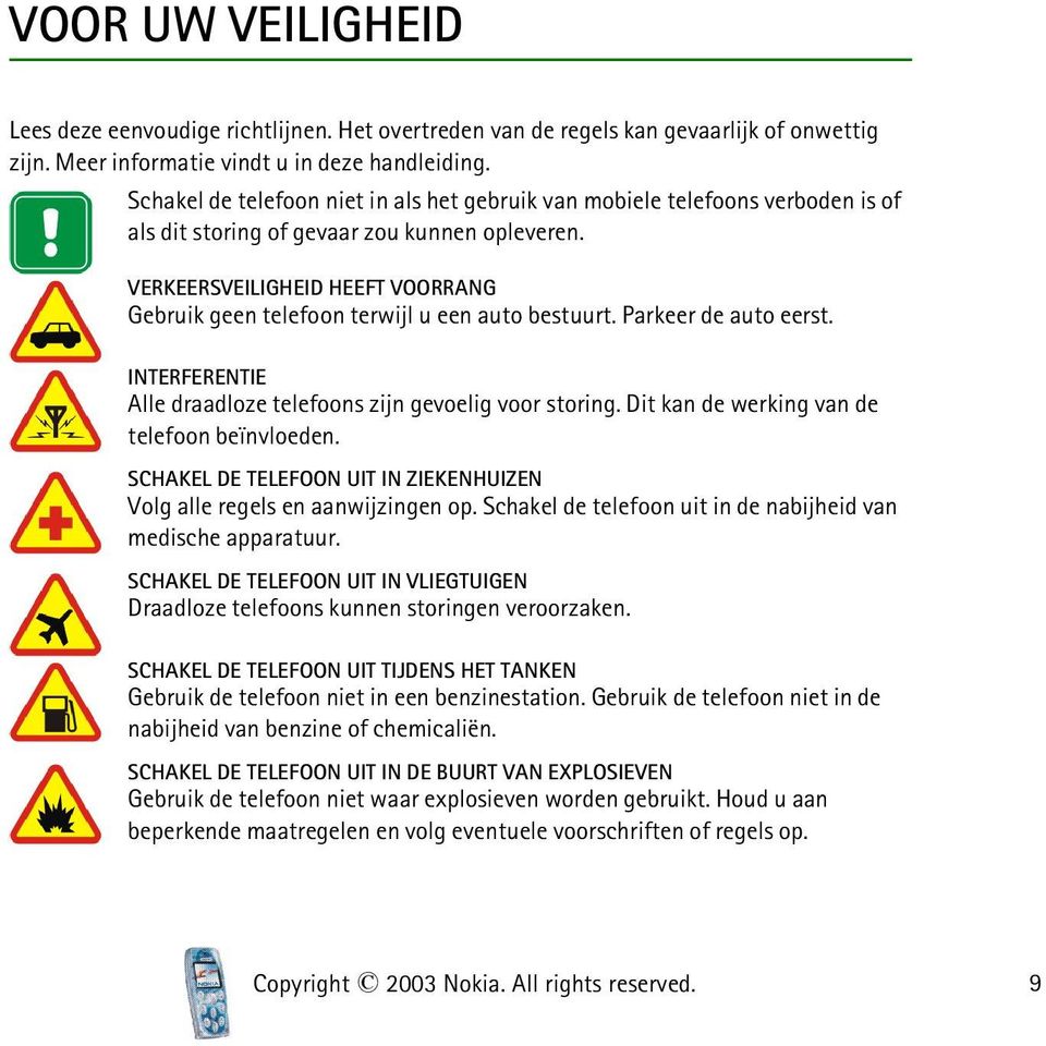 VERKEERSVEILIGHEID HEEFT VOORRANG Gebruik geen telefoon terwijl u een auto bestuurt. Parkeer de auto eerst. INTERFERENTIE Alle draadloze telefoons zijn gevoelig voor storing.