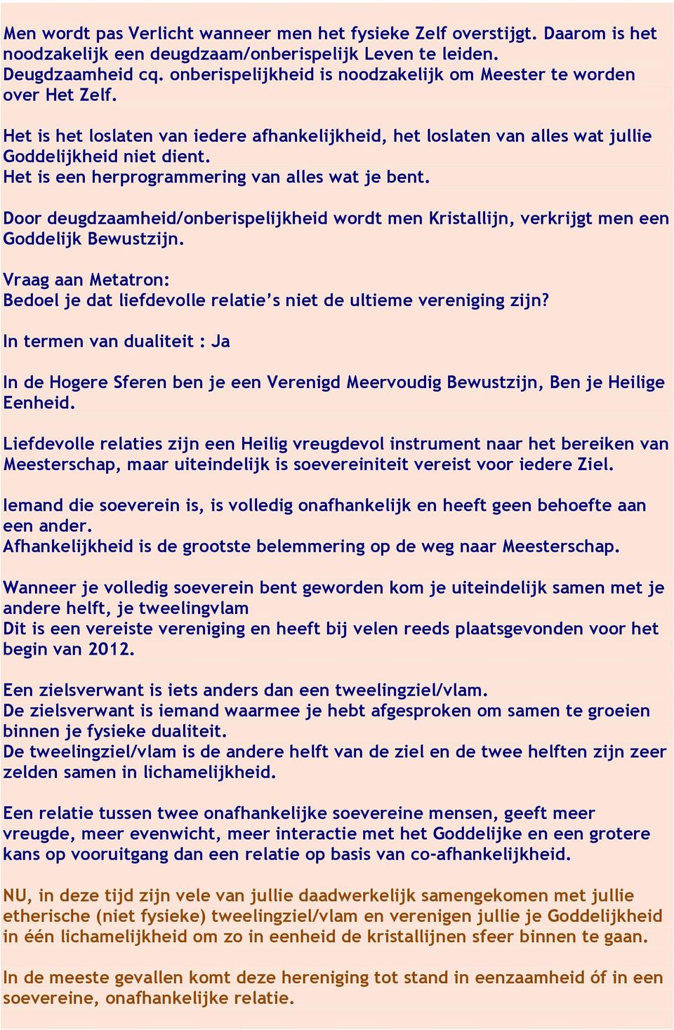 Het is een herprogrammering van alles wat je bent. Door deugdzaamheid/onberispelijkheid wordt men Kristallijn, verkrijgt men een Goddelijk Bewustzijn.