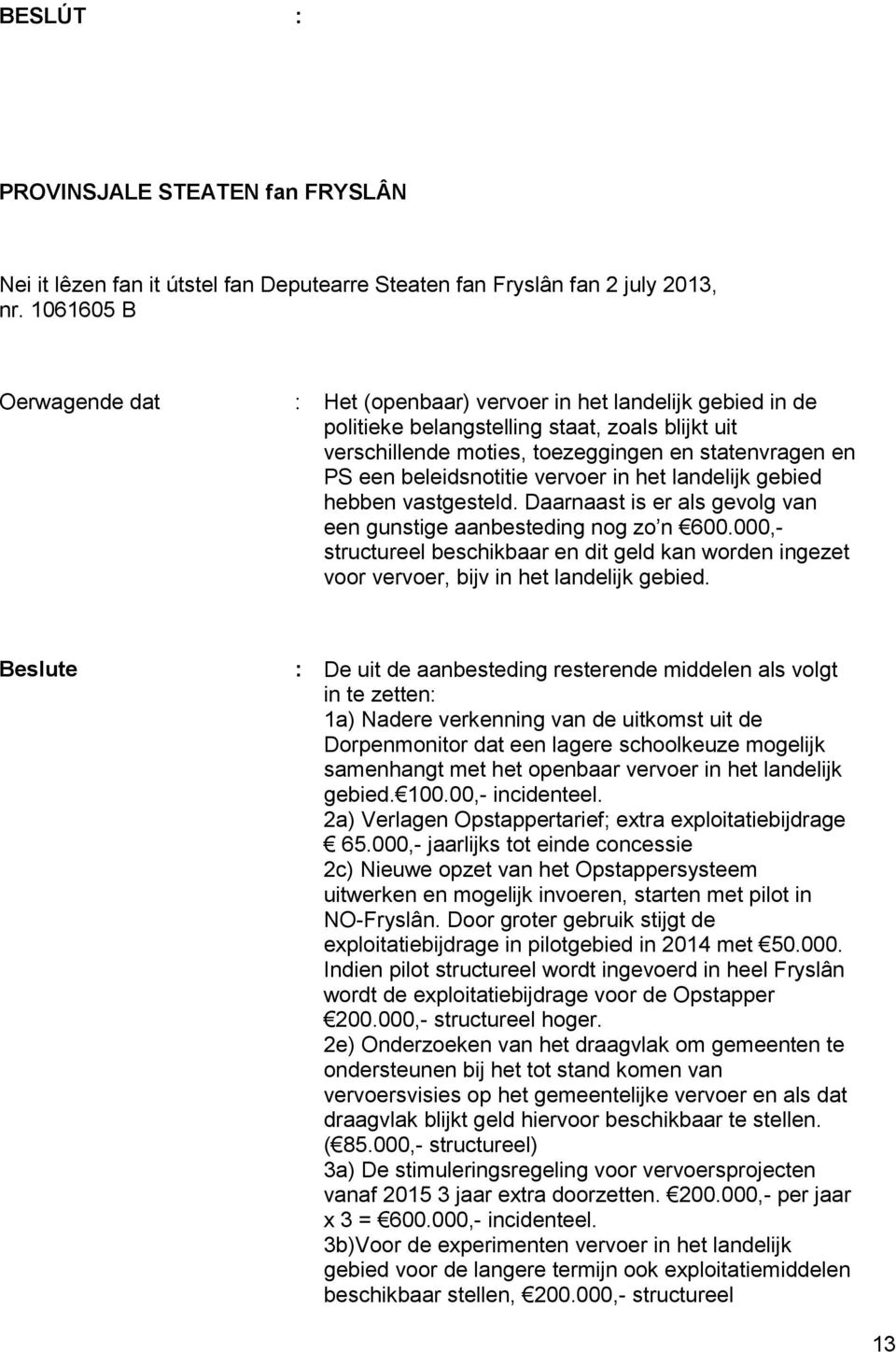 beleidsnotitie vervoer in het landelijk gebied hebben vastgesteld. Daarnaast is er als gevolg van een gunstige aanbesteding nog zo n 600.