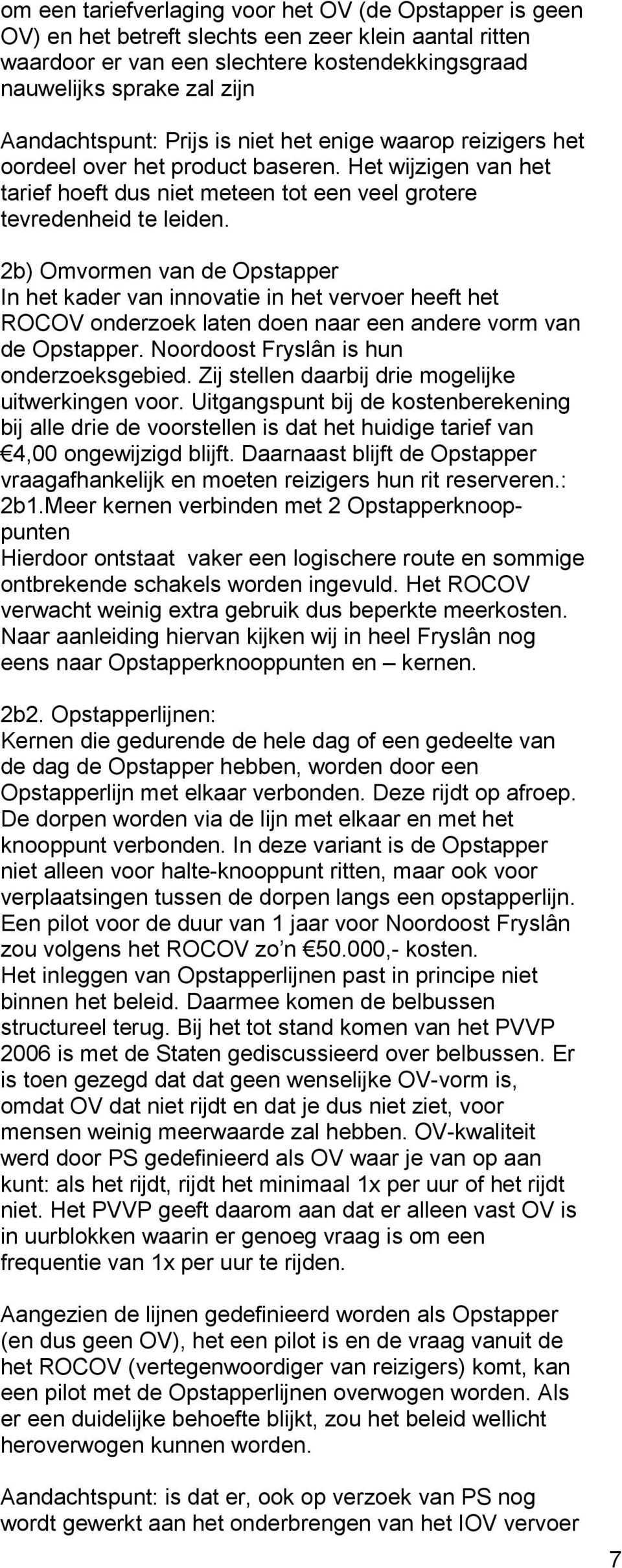 2b) Omvormen van de Opstapper In het kader van innovatie in het vervoer heeft het ROCOV onderzoek laten doen naar een andere vorm van de Opstapper. Noordoost Fryslân is hun onderzoeksgebied.
