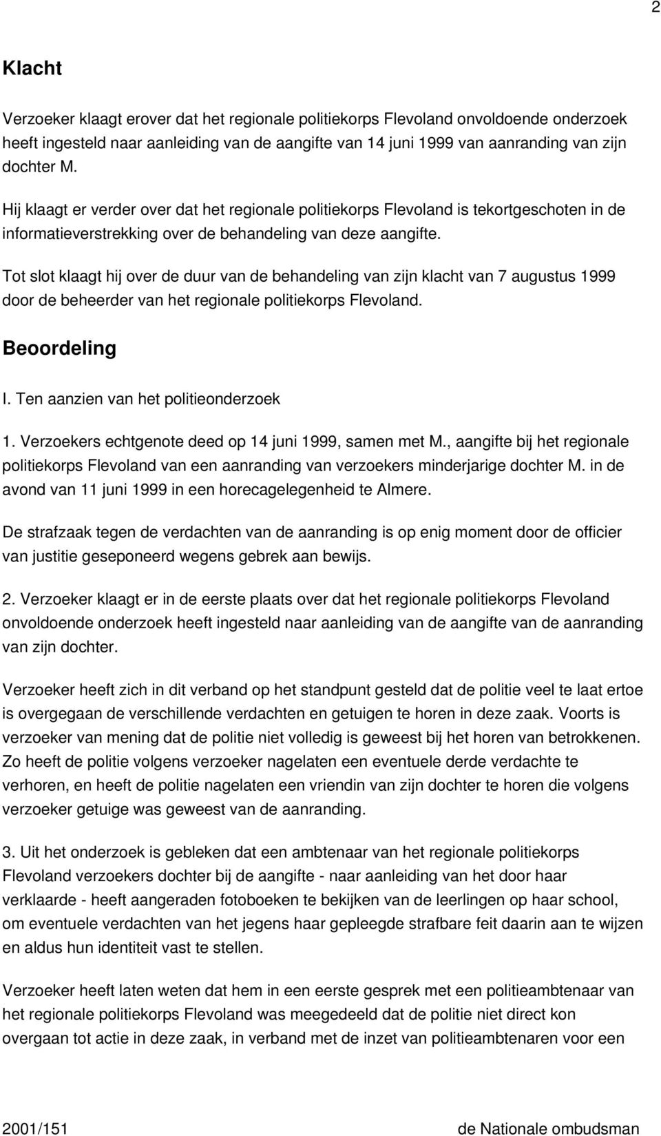 Tot slot klaagt hij over de duur van de behandeling van zijn klacht van 7 augustus 1999 door de beheerder van het regionale politiekorps Flevoland. Beoordeling I.