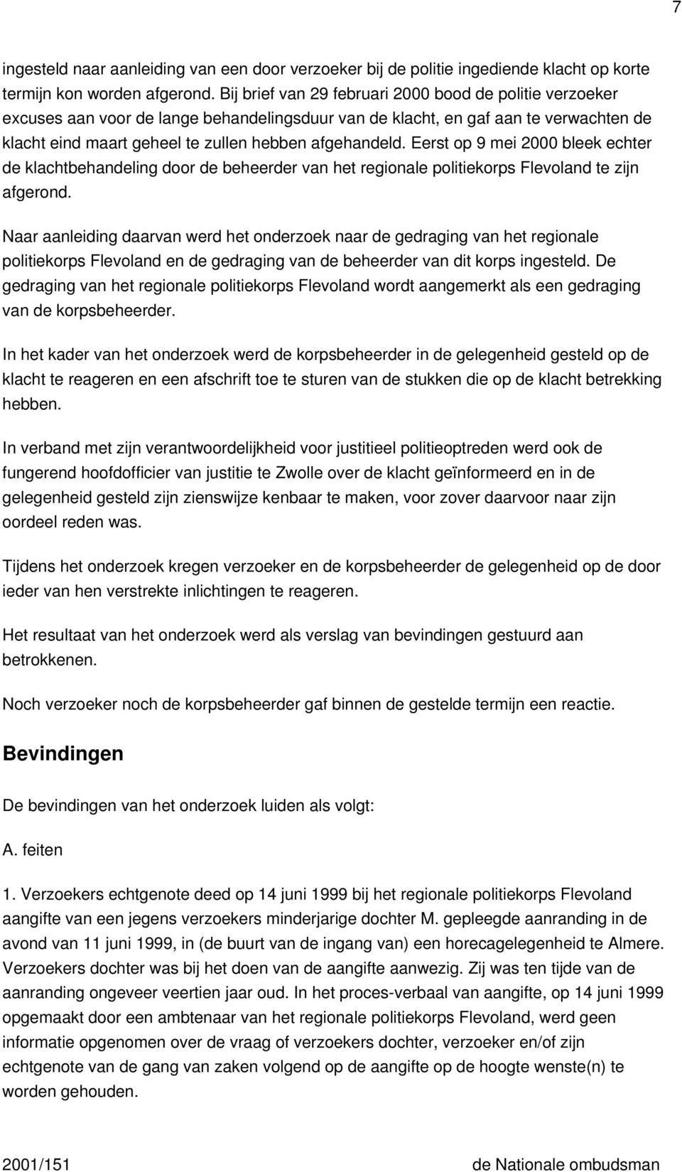 Eerst op 9 mei 2000 bleek echter de klachtbehandeling door de beheerder van het regionale politiekorps Flevoland te zijn afgerond.