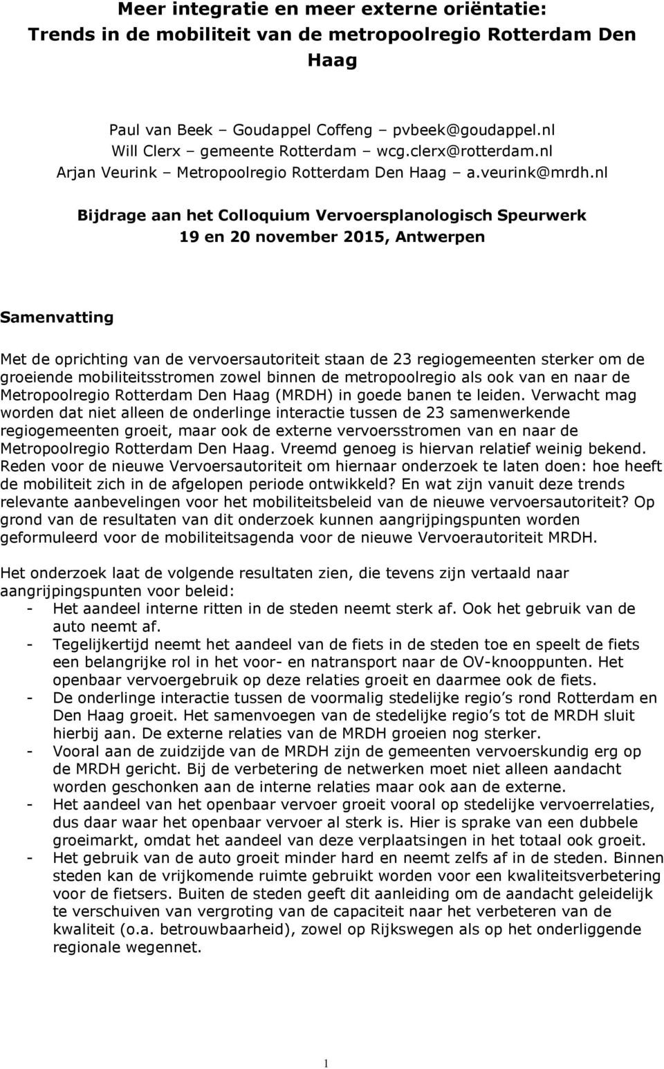 nl Bijdrage aan het Colloquium Vervoersplanologisch Speurwerk 19 en 20 november 2015, Antwerpen Samenvatting Met de oprichting van de vervoersautoriteit staan de 23 regiogemeenten sterker om de