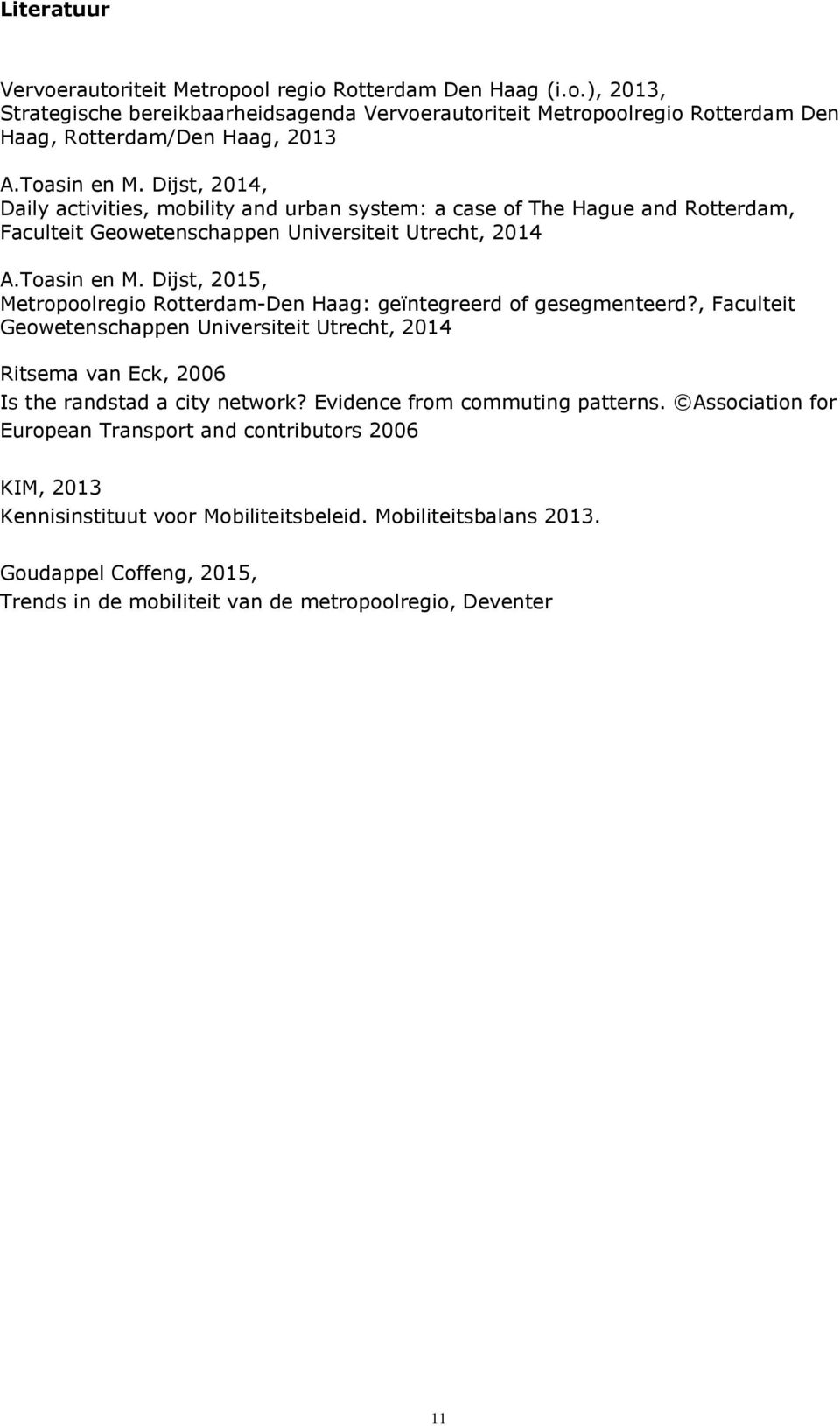 , Faculteit Geowetenschappen Universiteit Utrecht, 2014 Ritsema van Eck, 2006 Is the randstad a city network? Evidence from commuting patterns.