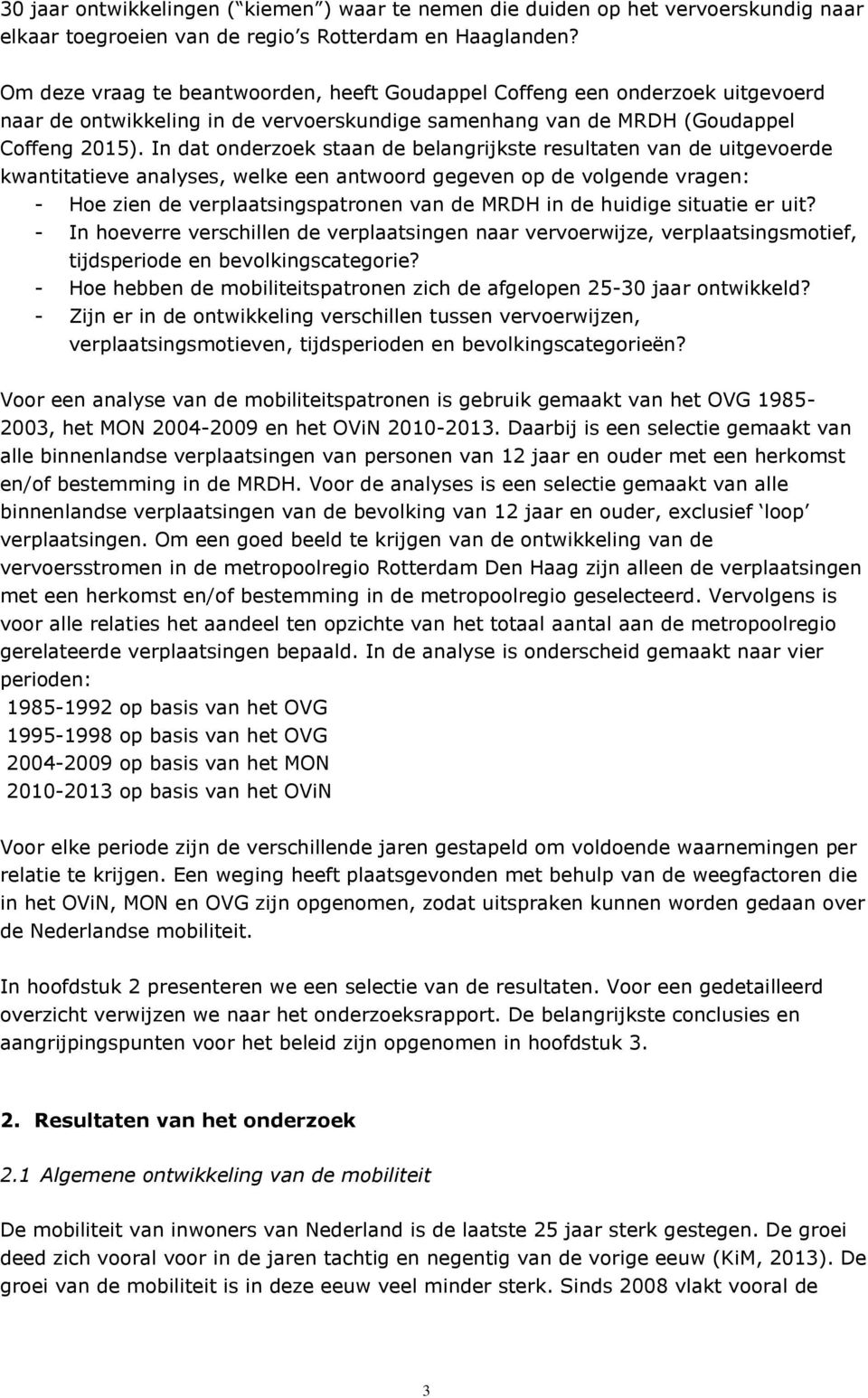 In dat onderzoek staan de belangrijkste resultaten van de uitgevoerde kwantitatieve analyses, welke een antwoord gegeven op de volgende vragen: - Hoe zien de verplaatsingspatronen van de MRDH in de