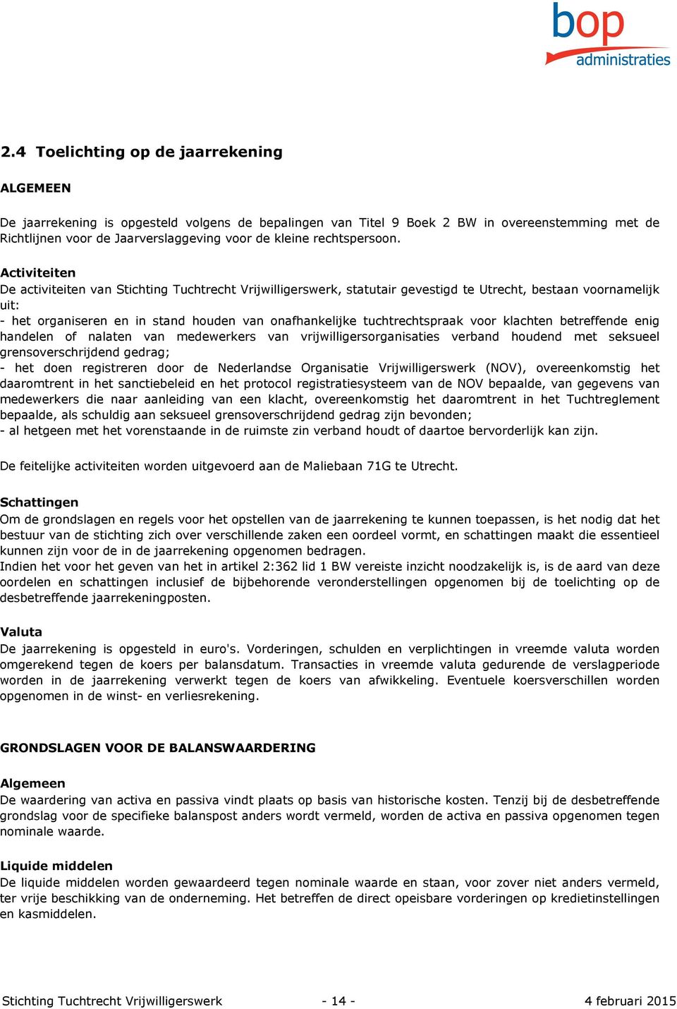 Activiteiten De activiteiten van Stichting Tuchtrecht Vrijwilligerswerk, statutair gevestigd te Utrecht, bestaan voornamelijk uit: - het organiseren en in stand houden van onafhankelijke