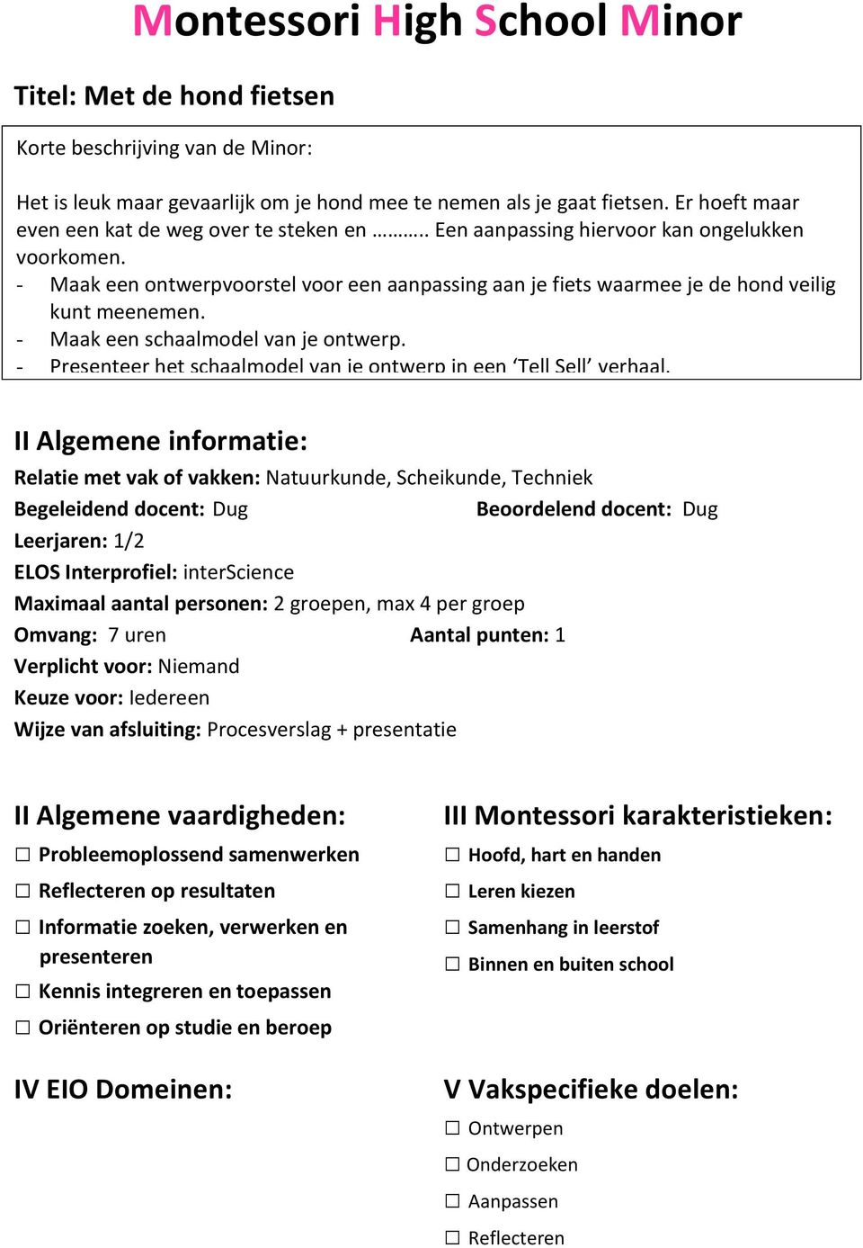 - Maak een ontwerpvoorstel voor een aanpassing aan je fiets waarmee je de hond veilig kunt meenemen. - Maak een schaalmodel van je ontwerp.