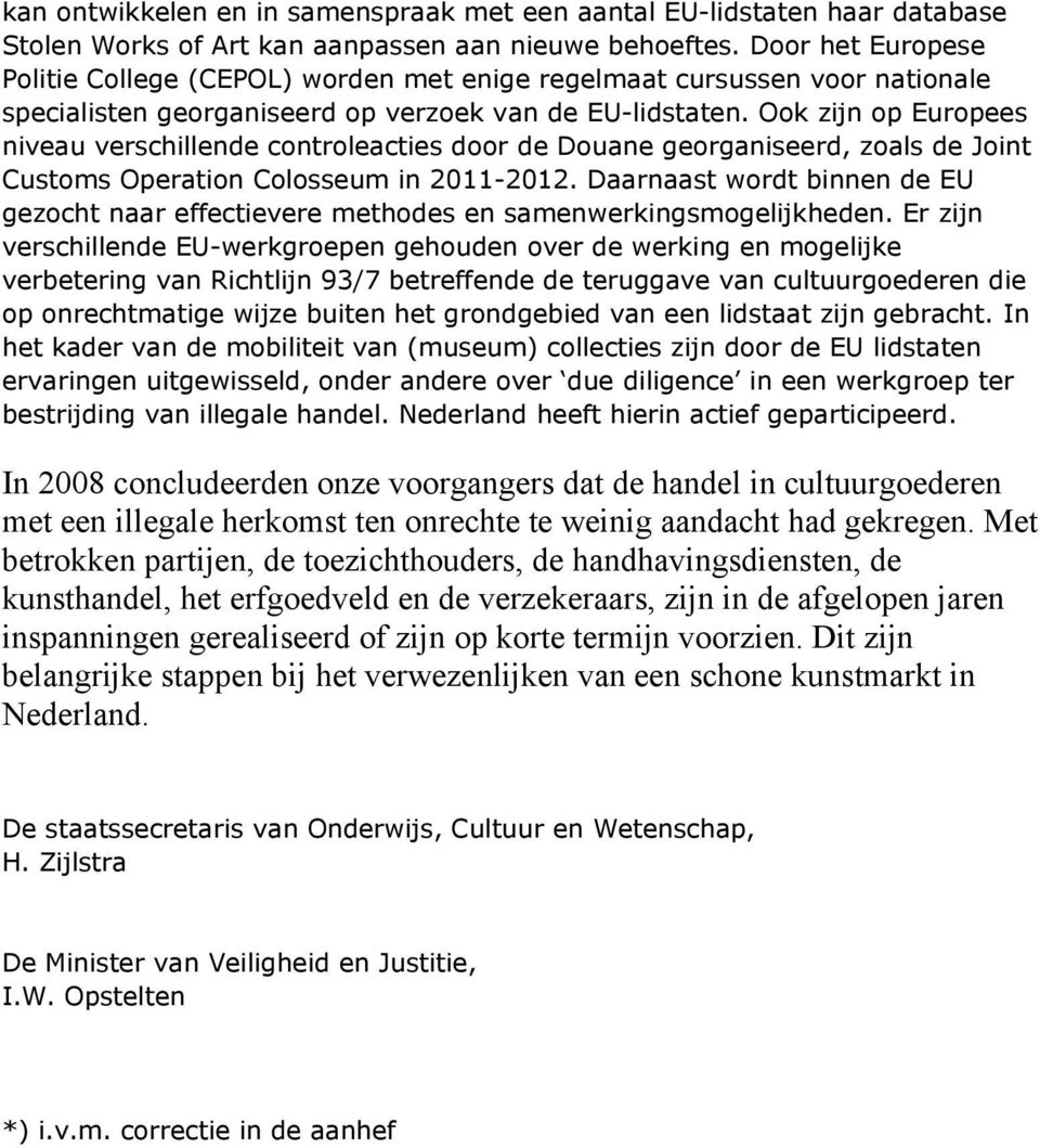 Ook zijn op Europees niveau verschillende controleacties door de Douane georganiseerd, zoals de Joint Customs Operation Colosseum in 2011-2012.