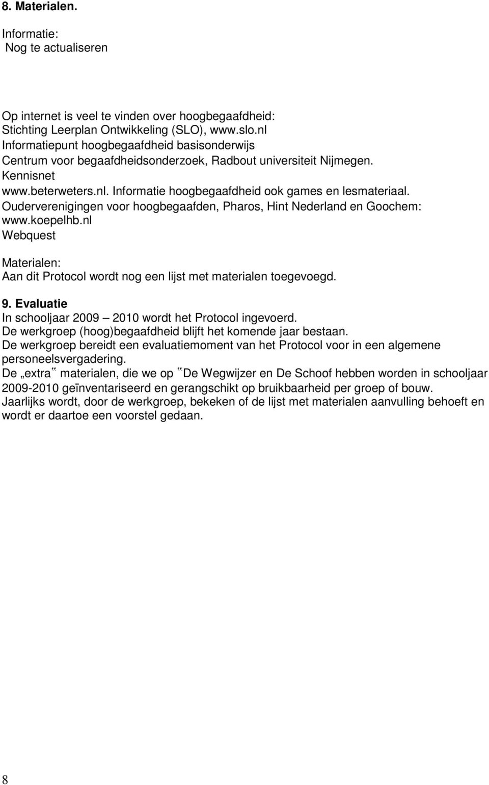 Ouderverenigingen voor hoogbegaafden, Pharos, Hint Nederland en Goochem: www.koepelhb.nl Webquest Materialen: Aan dit Protocol wordt nog een lijst met materialen toegevoegd. 9.
