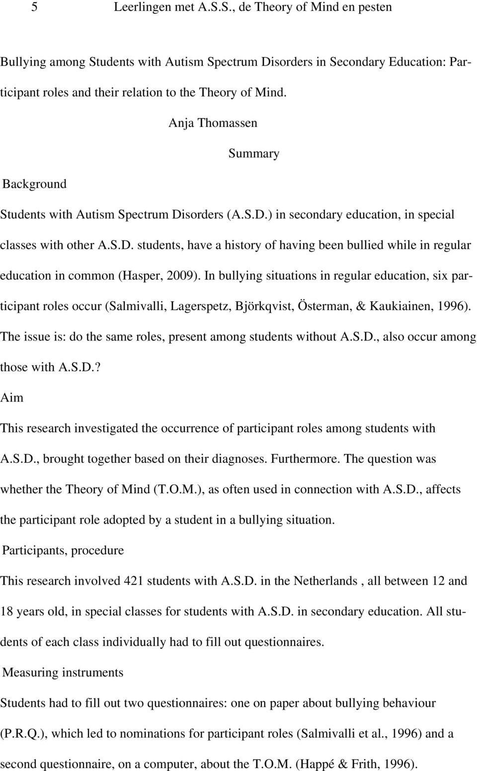 In bullying situations in regular education, six participant roles occur (Salmivalli, Lagerspetz, Björkqvist, Österman, & Kaukiainen, 1996).