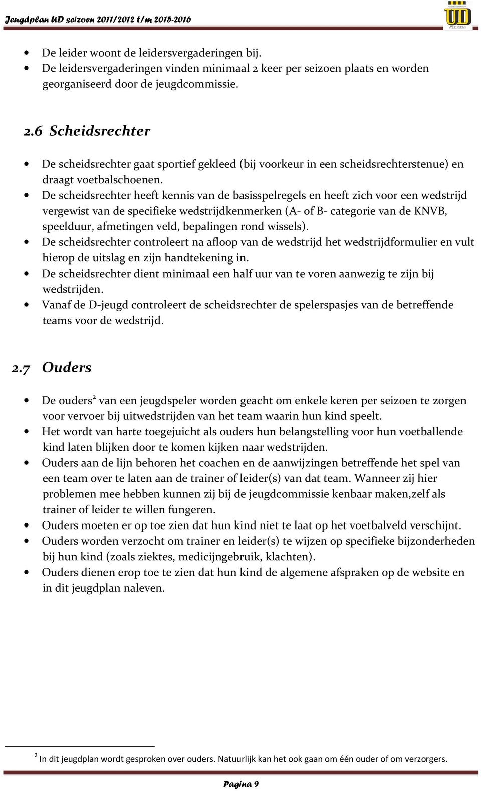 De scheidsrechter heeft kennis van de basisspelregels en heeft zich voor een wedstrijd vergewist van de specifieke wedstrijdkenmerken (A- of B- categorie van de KNVB, speelduur, afmetingen veld,