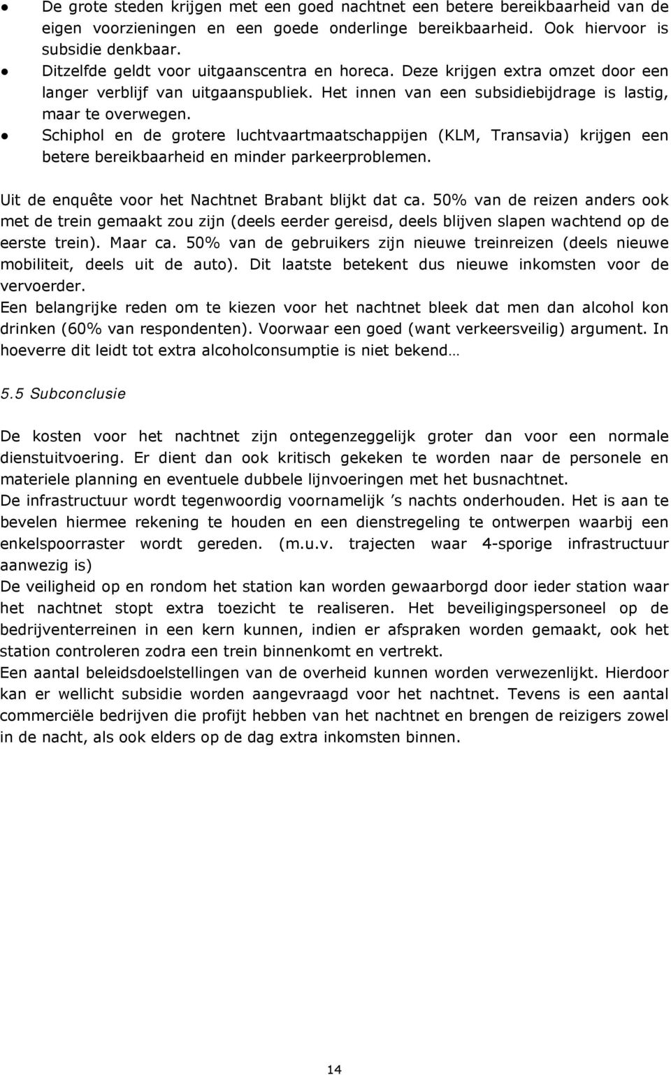 Schiphol en de grotere luchtvaartmaatschappijen (KLM, Transavia) krijgen een betere bereikbaarheid en minder parkeerproblemen. Uit de enquête voor het Nachtnet Brabant blijkt dat ca.