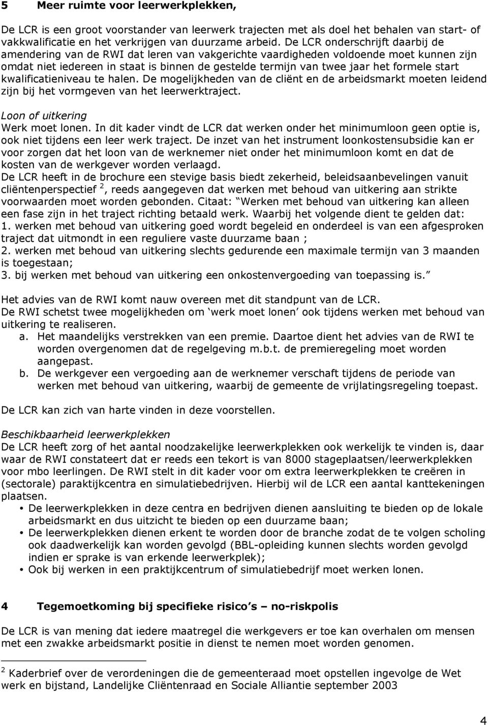 formele start kwalificatieniveau te halen. De mogelijkheden van de cliënt en de arbeidsmarkt moeten leidend zijn bij het vormgeven van het leerwerktraject. Loon of uitkering Werk moet lonen.