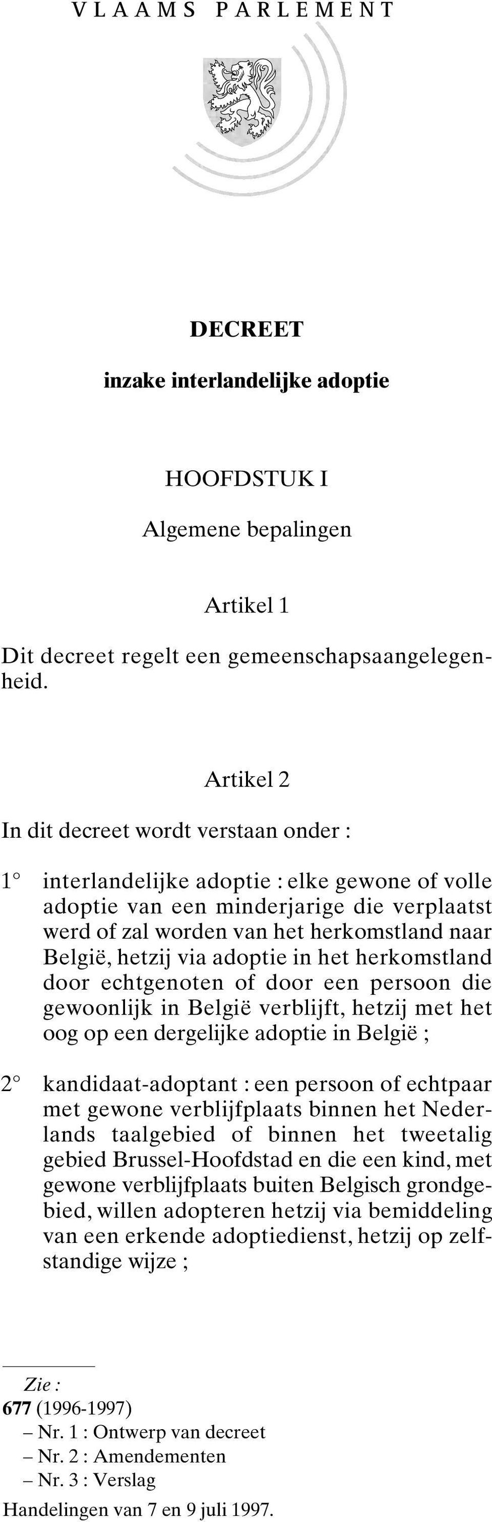 hetzij via adoptie in het herkomstland door echtgenoten of door een persoon die gewoonlijk in België verblijft, hetzij met het oog op een dergelijke adoptie in België ; 2 kandidaat-adoptant : een