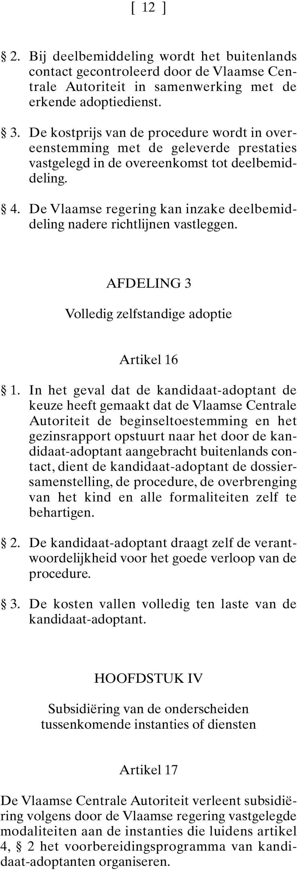 De Vlaamse regering kan inzake deelbemiddeling nadere richtlijnen vastleggen. AFDELING 3 Volledig zelfstandige adoptie Artikel 16 1.