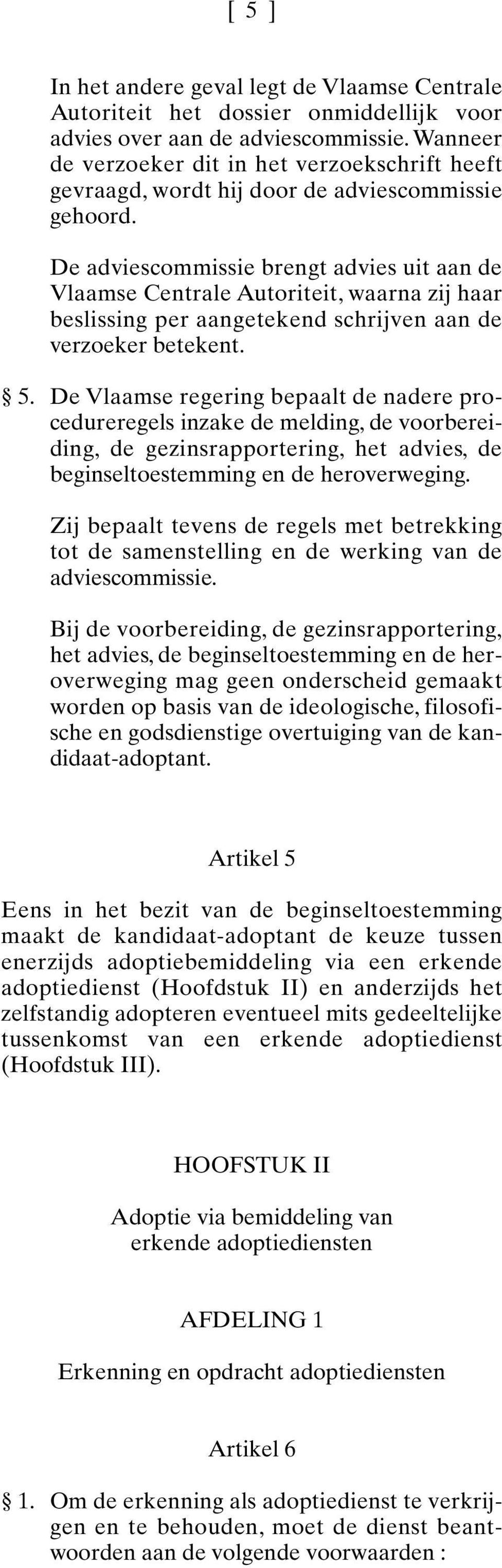 De adviescommissie brengt advies uit aan de Vlaamse Centrale Autoriteit, waarna zij haar beslissing per aangetekend schrijven aan de verzoeker betekent. 5.