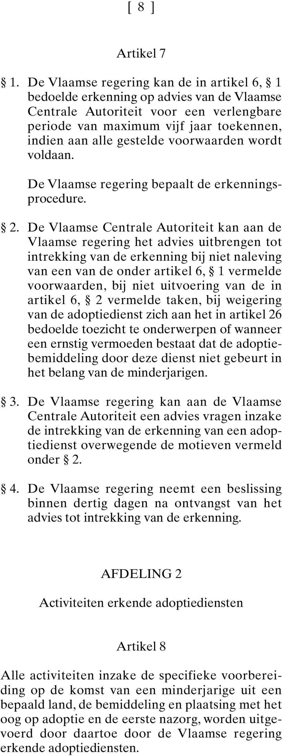 voorwaarden wordt voldaan. De Vlaamse regering bepaalt de erkenningsprocedure. 2.