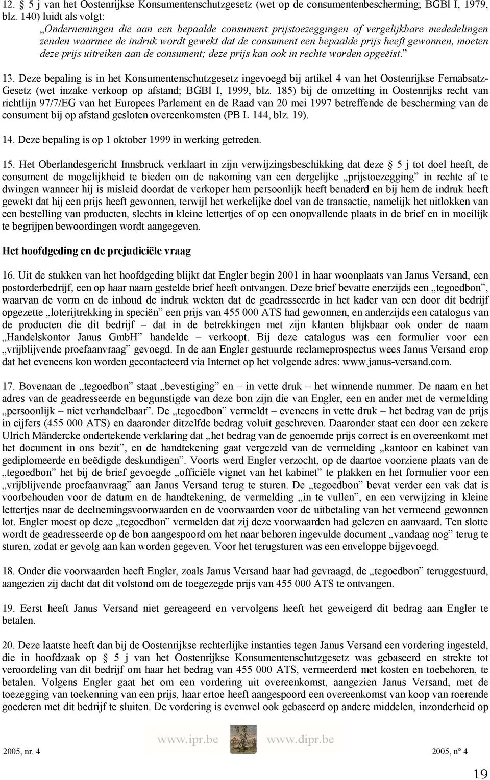 gewonnen, moeten deze prijs uitreiken aan de consument; deze prijs kan ook in rechte worden opgeëist. 13.