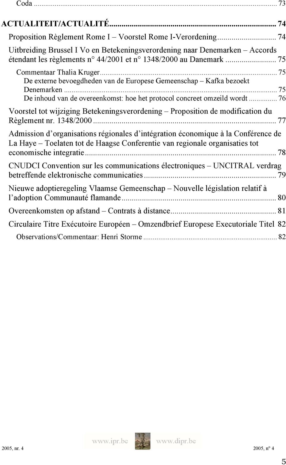 .. 75 De externe bevoegdheden van de Europese Gemeenschap Kafka bezoekt Denemarken... 75 De inhoud van de overeenkomst: hoe het protocol concreet omzeild wordt.