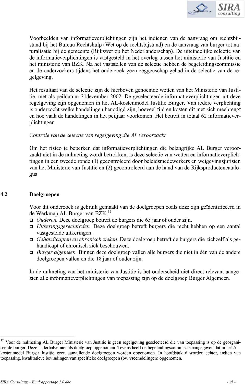 Na het vaststellen van de selectie hebben de begeleidingscommissie en de onderzoekers tijdens het onderzoek geen zeggenschap gehad in de selectie van de regelgeving.