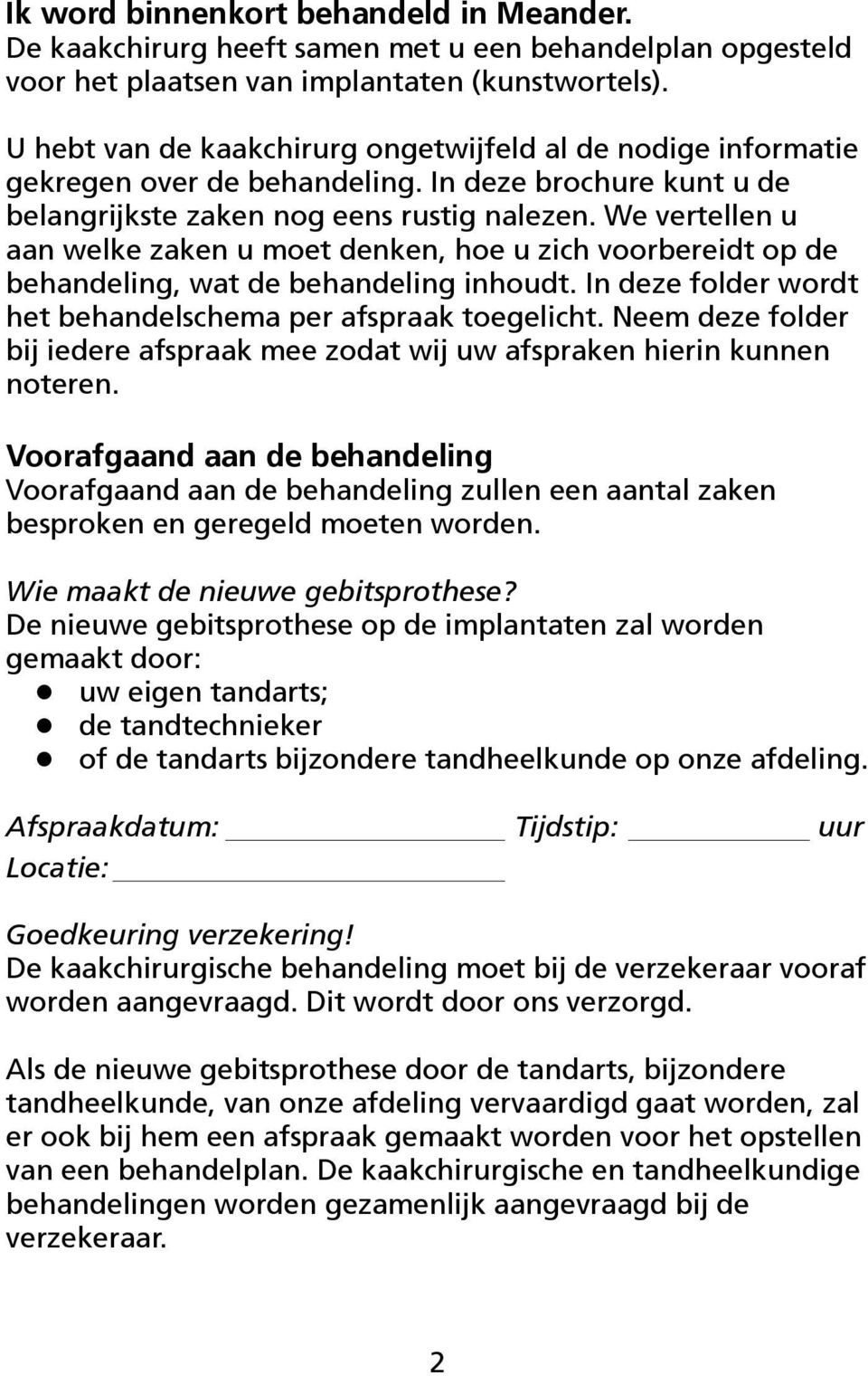 We vertellen u aan welke zaken u moet denken, hoe u zich voorbereidt op de behandeling, wat de behandeling inhoudt. In deze folder wordt het behandelschema per afspraak toegelicht.