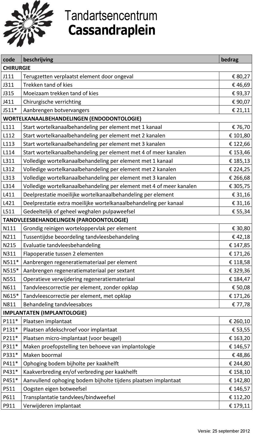 L113 Start wortelkanaalbehandeling per element met 3 kanalen 122,66 L114 Start wortelkanaalbehandeling per element met 4 of meer kanalen 153,46 L311 Volledige wortelkanaalbehandeling per element met