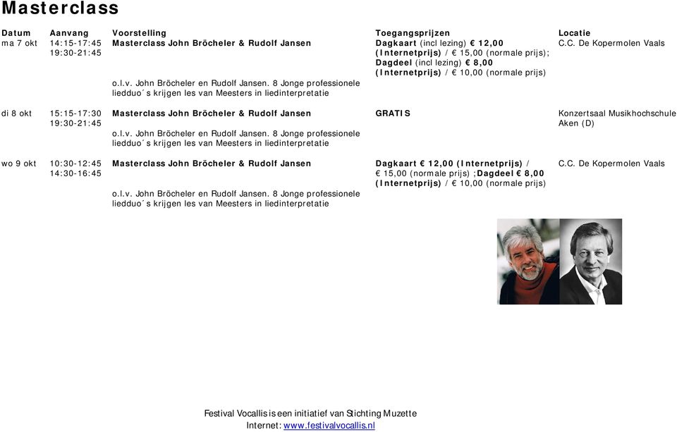 8 Jonge professionele liedduo s krijgen les van Meesters in liedinterpretatie di 8 okt 15:15-17:30 19:30-21:45 Masterclass John Br cheler & Rudolf Jansen GRATIS Konzertsaal Musikhochschule Aken (D) o.