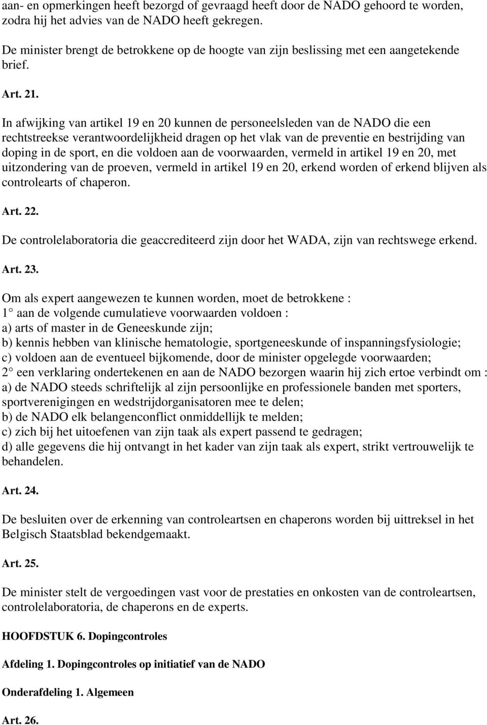In afwijking van artikel 19 en 20 kunnen de personeelsleden van de NADO die een rechtstreekse verantwoordelijkheid dragen op het vlak van de preventie en bestrijding van doping in de sport, en die