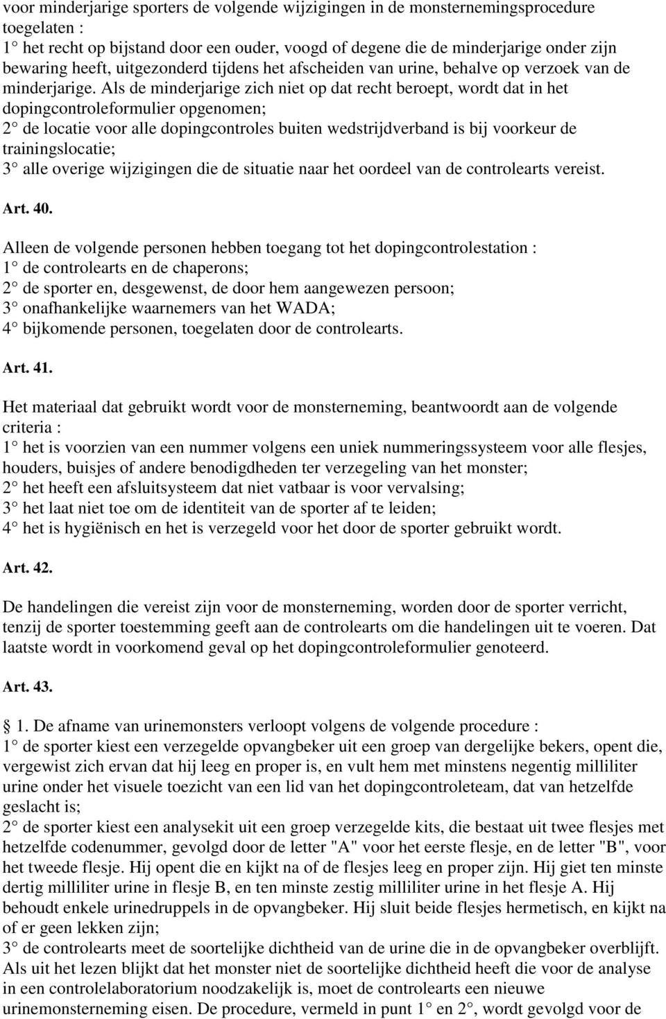 Als de minderjarige zich niet op dat recht beroept, wordt dat in het dopingcontroleformulier opgenomen; 2 de locatie voor alle dopingcontroles buiten wedstrijdverband is bij voorkeur de