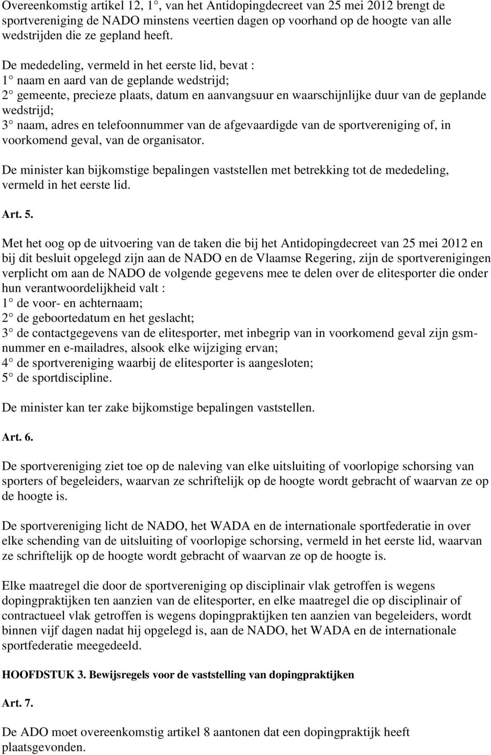 naam, adres en telefoonnummer van de afgevaardigde van de sportvereniging of, in voorkomend geval, van de organisator.