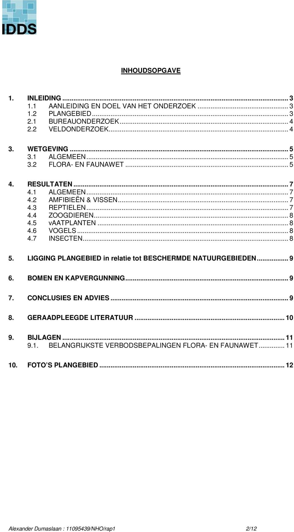 .. 8 4.7 INSECTEN... 8 5. LIGGING PLANGEBIED in relatie tot BESCHERMDE NATUURGEBIEDEN... 9 6. BOMEN EN KAPVERGUNNING... 9 7. CONCLUSIES EN ADVIES... 9 8.