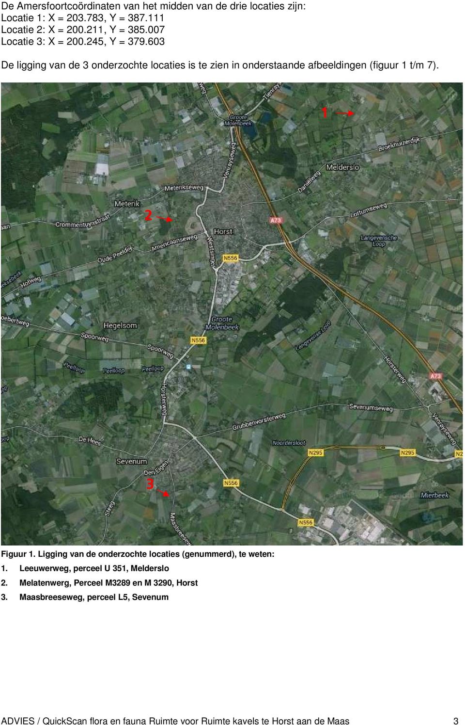 1 2 3 Figuur 1. Ligging van de onderzochte locaties (genummerd), te weten: 1. Leeuwerweg, perceel U 351, Melderslo 2.