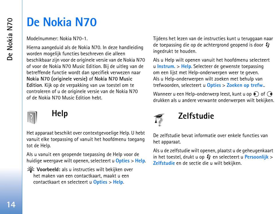 Bij de uitleg van de betreffende functie wordt dan specifiek verwezen naar Nokia N70 (originele versie) of Nokia N70 Music Edition.
