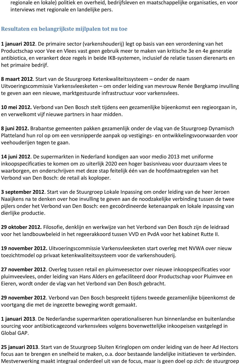 De primaire sector (varkenshouderij) legt op basis van een verordening van het Productschap voor Vee en Vlees vast geen gebruik meer te maken van kritische 3e en 4e generatie antibiotica, en