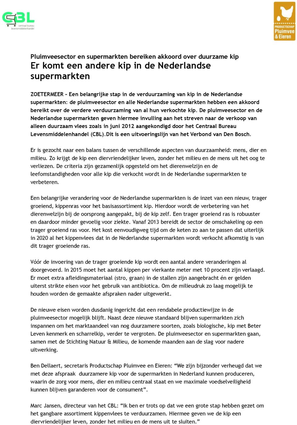 De pluimveesector en de Nederlandse supermarkten geven hiermee invulling aan het streven naar de verkoop van alleen duurzaam vlees zoals in juni 2012 aangekondigd door het Centraal Bureau