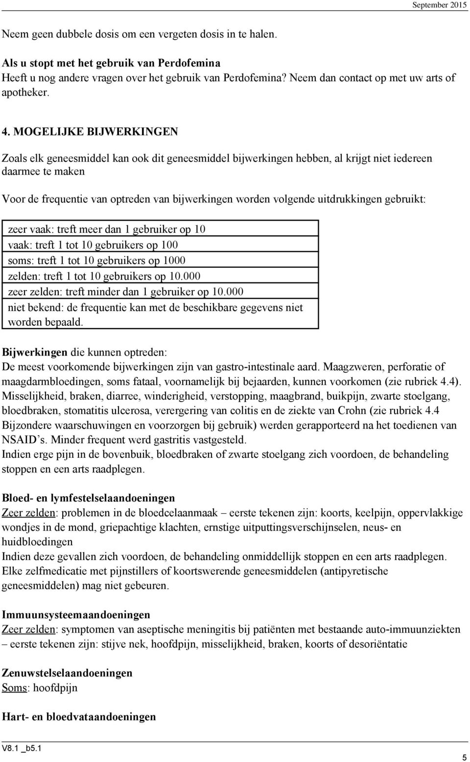 MOGELIJKE BIJWERKINGEN Zoals elk geneesmiddel kan ook dit geneesmiddel bijwerkingen hebben, al krijgt niet iedereen daarmee te maken Voor de frequentie van optreden van bijwerkingen worden volgende