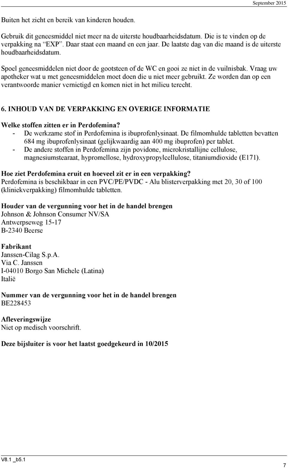 Vraag uw apotheker wat u met geneesmiddelen moet doen die u niet meer gebruikt. Ze worden dan op een verantwoorde manier vernietigd en komen niet in het milieu terecht. 6.