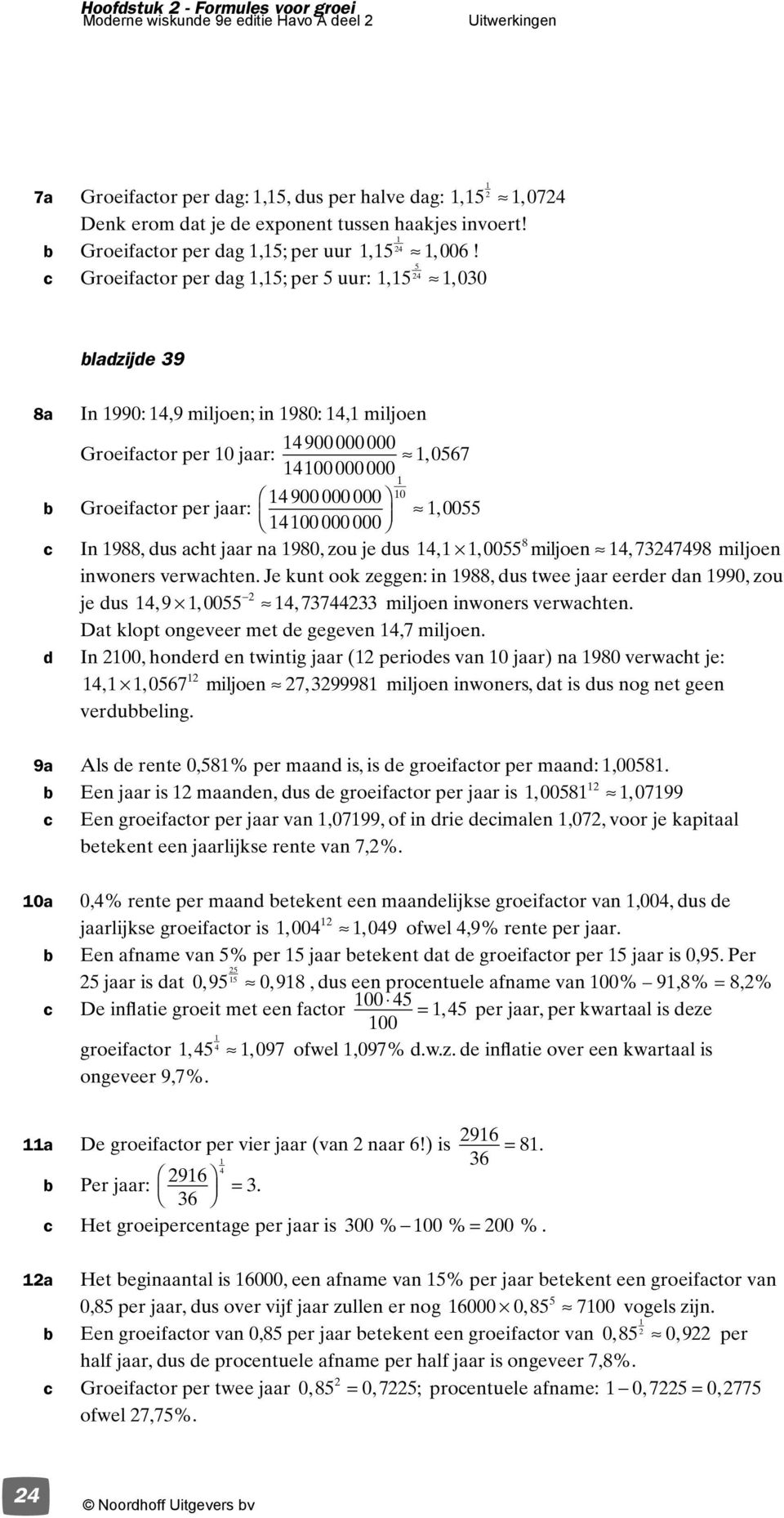 c Groeifacor per dag,; per uur:,, 00 bladzijde 9 8a In 990:,9 miljoen; in 980:, miljoen 900 000 000 Groeifacor per 0 jaar:, 067 00 000 000 900 000 000 0 b Groeifacor per jaar: 00 00 000 000, c In