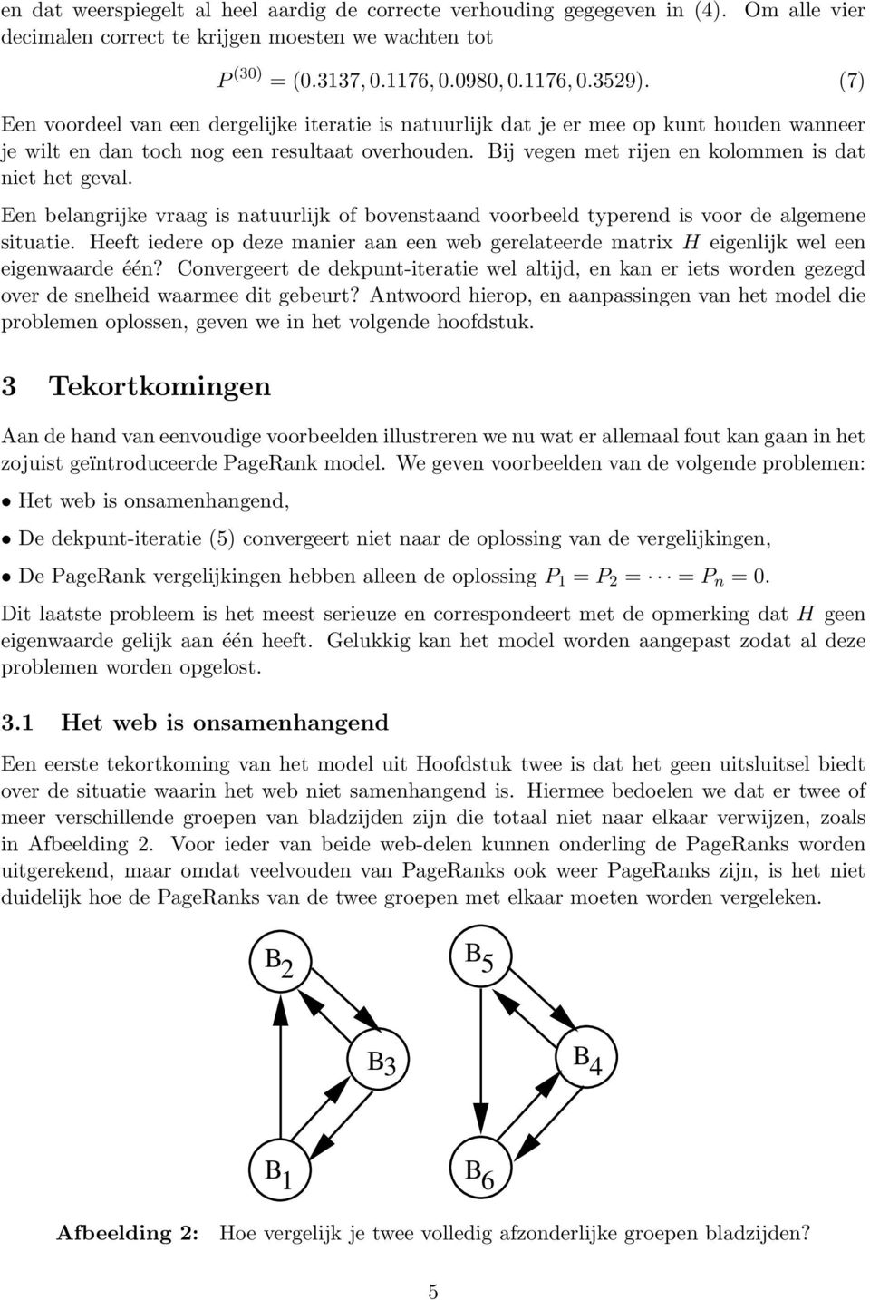 Een belangrijke vraag is natuurlijk of bovenstaand voorbeeld typerend is voor de algemene situatie. Heeft iedere op deze manier aan een web gerelateerde matrix H eigenlijk wel een eigenwaarde één?