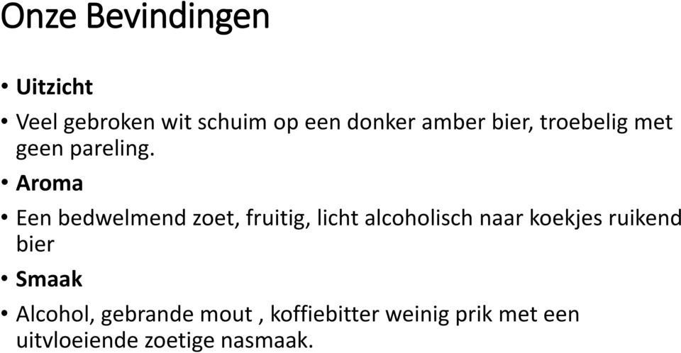 Aroma Een bedwelmend zoet, fruitig, licht alcoholisch naar koekjes