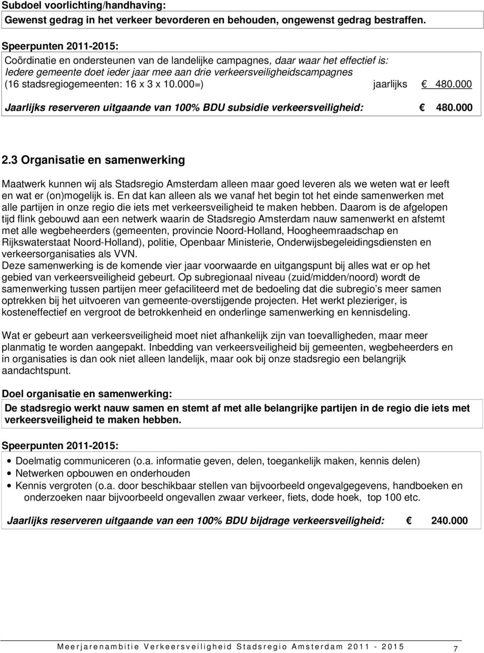 stadsregiogemeenten: 16 x 3 x 10.000=) jaarlijks 480.000 Jaarlijks reserveren uitgaande van 100% BDU subsidie verkeersveiligheid: 480.000 2.