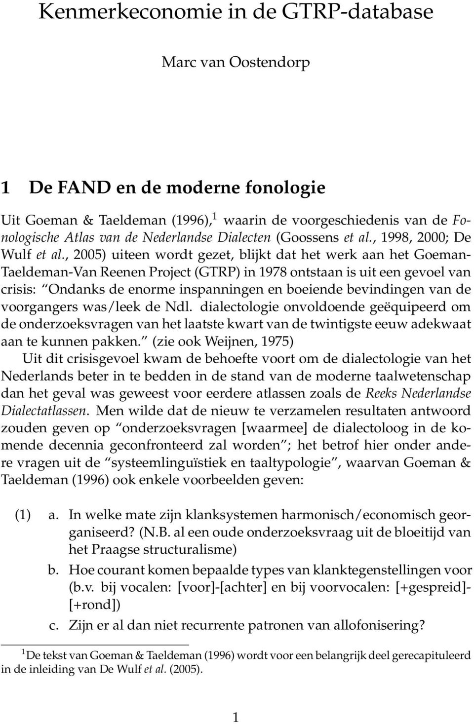 , 2005) uiteen wordt gezet, blijkt dat het werk aan het Goeman- Taeldeman-Van Reenen Project (GTRP) in 1978 ontstaan is uit een gevoel van crisis: Ondanks de enorme inspanningen en boeiende