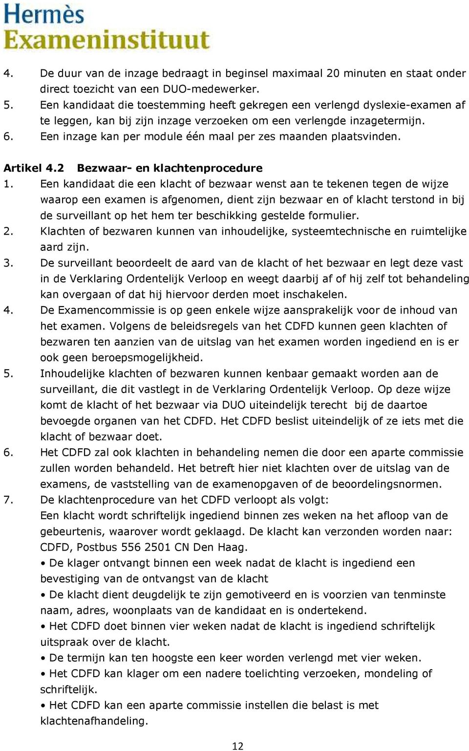 Een inzage kan per module één maal per zes maanden plaatsvinden. Artikel 4.2 Bezwaar- en klachtenprocedure 1.