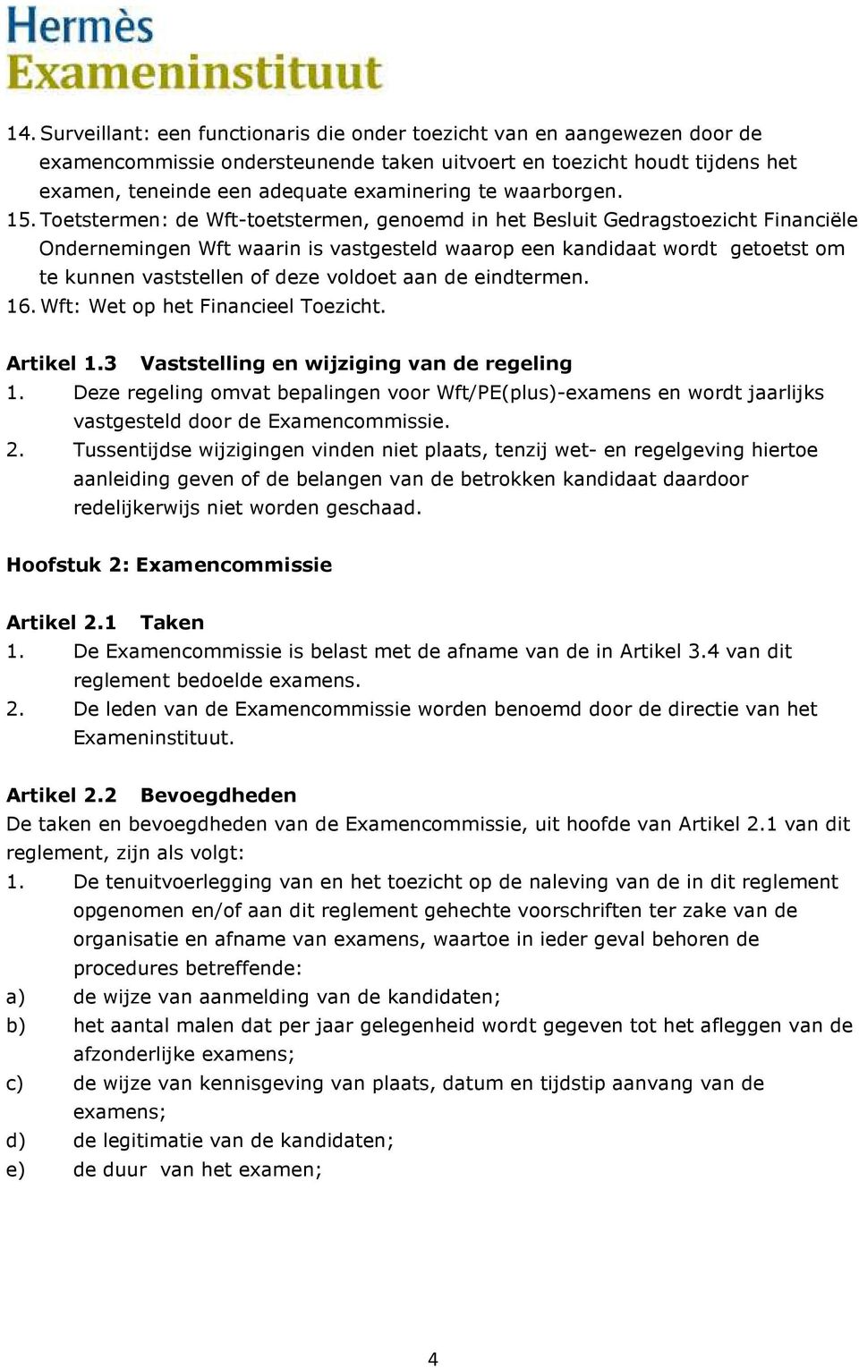 Toetstermen: de Wft-toetstermen, genoemd in het Besluit Gedragstoezicht Financiële Ondernemingen Wft waarin is vastgesteld waarop een kandidaat wordt getoetst om te kunnen vaststellen of deze voldoet