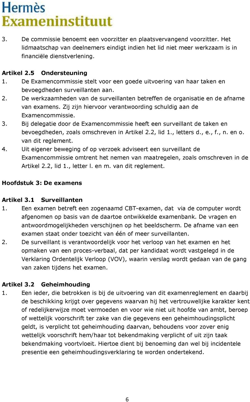 De werkzaamheden van de surveillanten betreffen de organisatie en de afname van examens. Zij zijn hiervoor verantwoording schuldig aan de Examencommissie. 3.