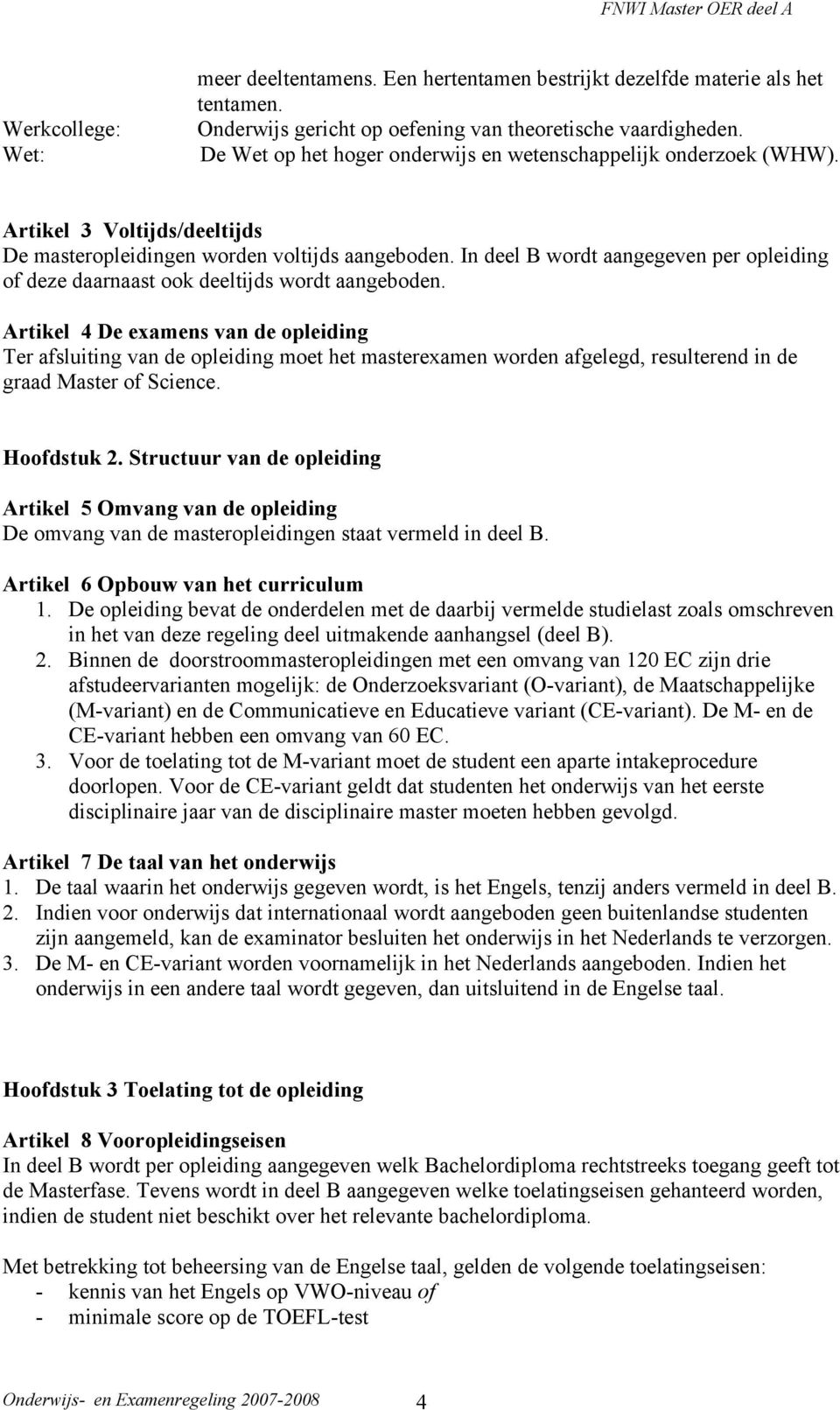 In deel B wordt aangegeven per opleiding of deze daarnaast ook deeltijds wordt aangeboden.