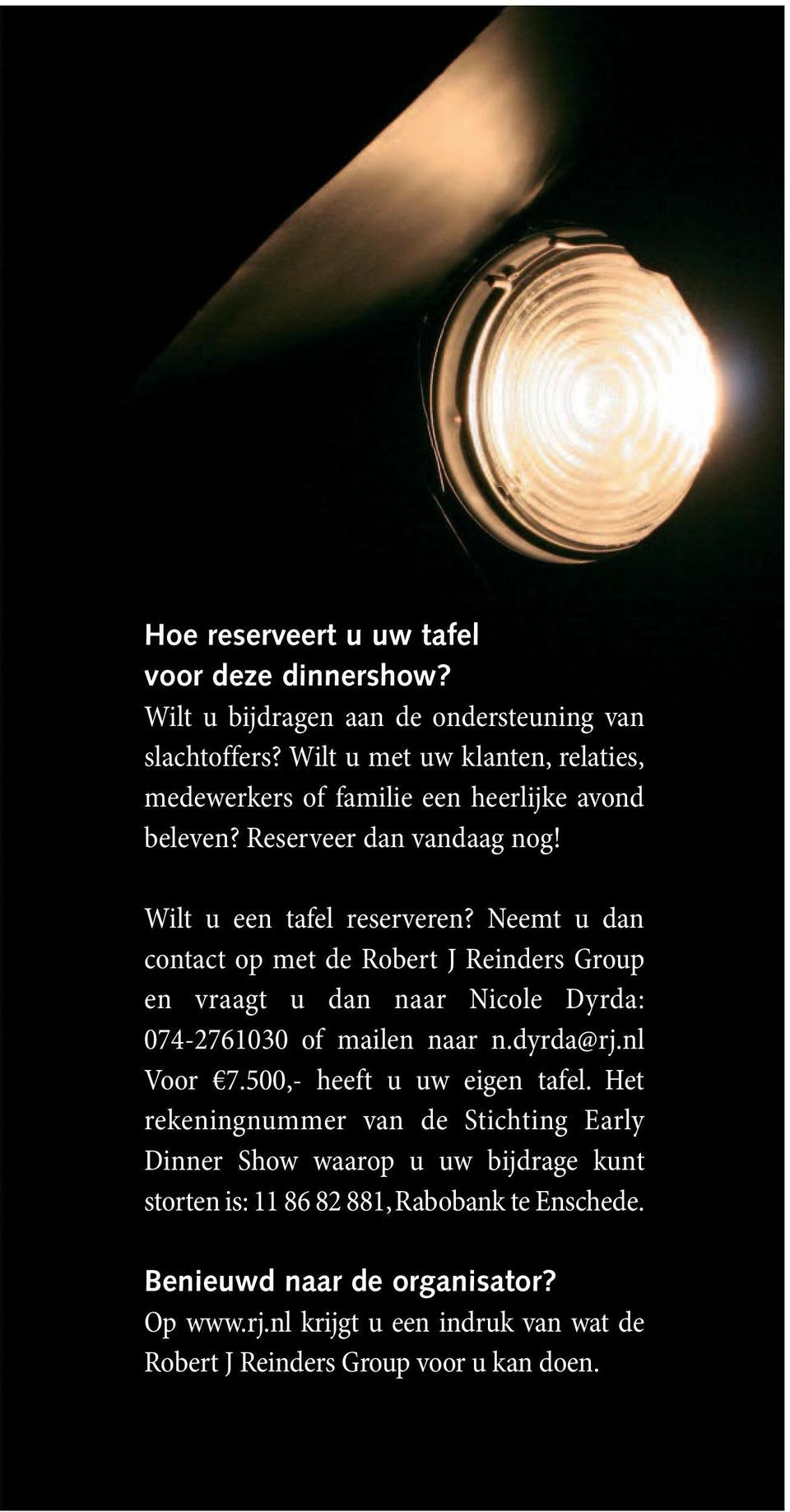 Neemt u dan contact op met de Robert J Reinders Group en vraagt u dan naar Nicole Dyrda: 074-2761030 of mailen naar n.dyrda@rj.nl Voor 7.
