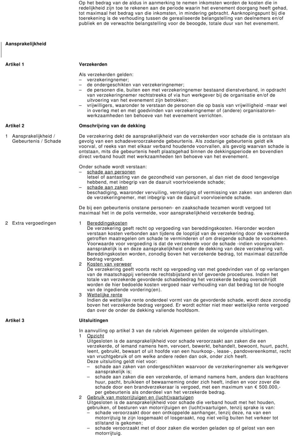 Aanknopingspunt bij die toerekening is de verhouding tussen de gerealiseerde belangstelling van deelnemers en/of publiek en de verwachte belangstelling voor de beoogde, totale duur van het evenement.