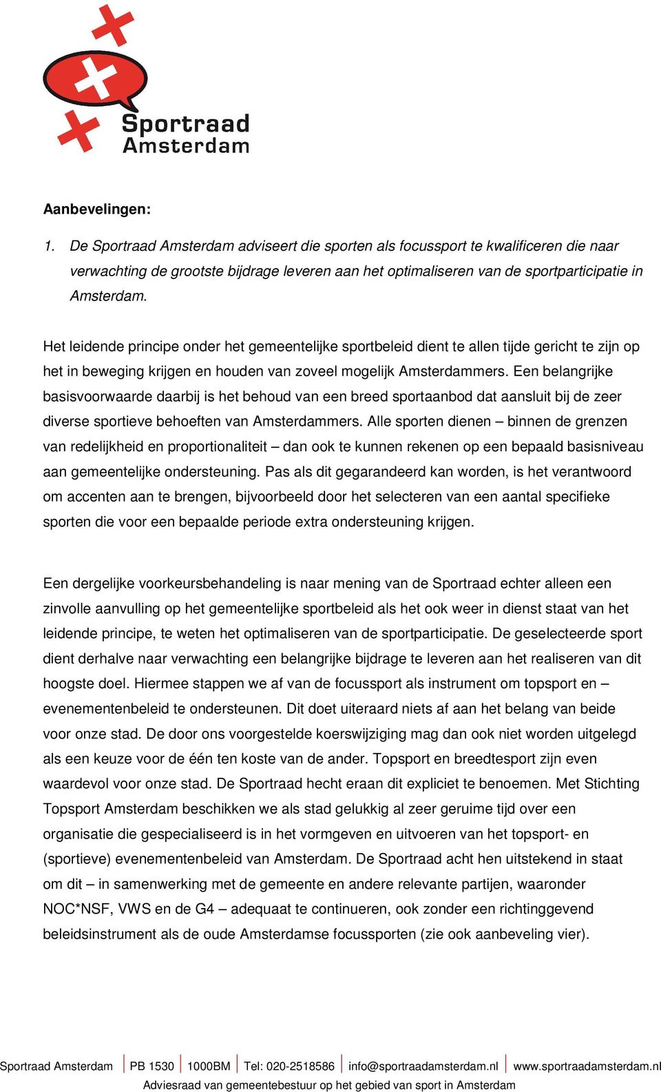 Het leidende principe onder het gemeentelijke sportbeleid dient te allen tijde gericht te zijn op het in beweging krijgen en houden van zoveel mogelijk Amsterdammers.
