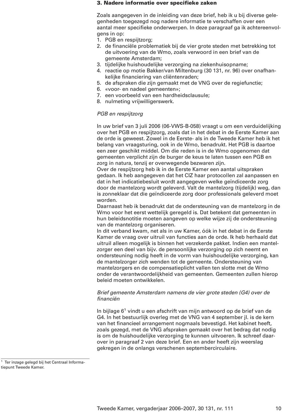de financiële problematiek bij de vier grote steden met betrekking tot de uitvoering van de Wmo, zoals verwoord in een brief van de gemeente Amsterdam; 3.